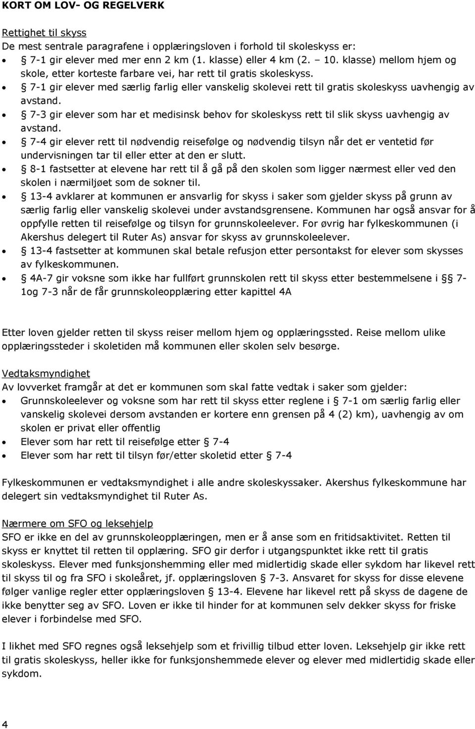 7-3 gir elever som har et medisinsk behov for skoleskyss rett til slik skyss uavhengig av avstand.