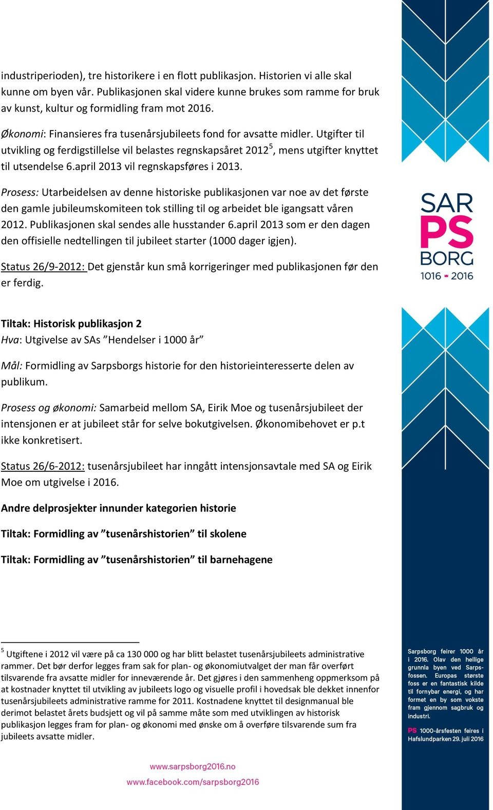 Utgifter til utvikling og ferdigstillelse vil belastes regnskapsåret 2012 5, mens utgifter knyttet til utsendelse 6.april 2013 vil regnskapsføres i 2013.