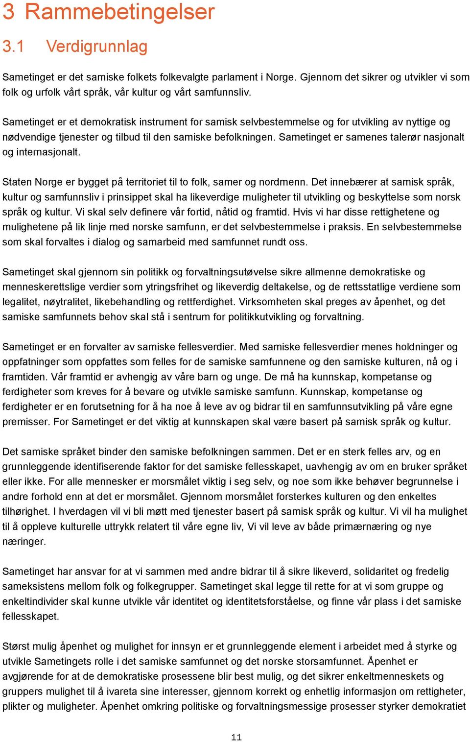 Sametinget er samenes talerør nasjonalt og internasjonalt. Staten Norge er bygget på territoriet til to folk, samer og nordmenn.