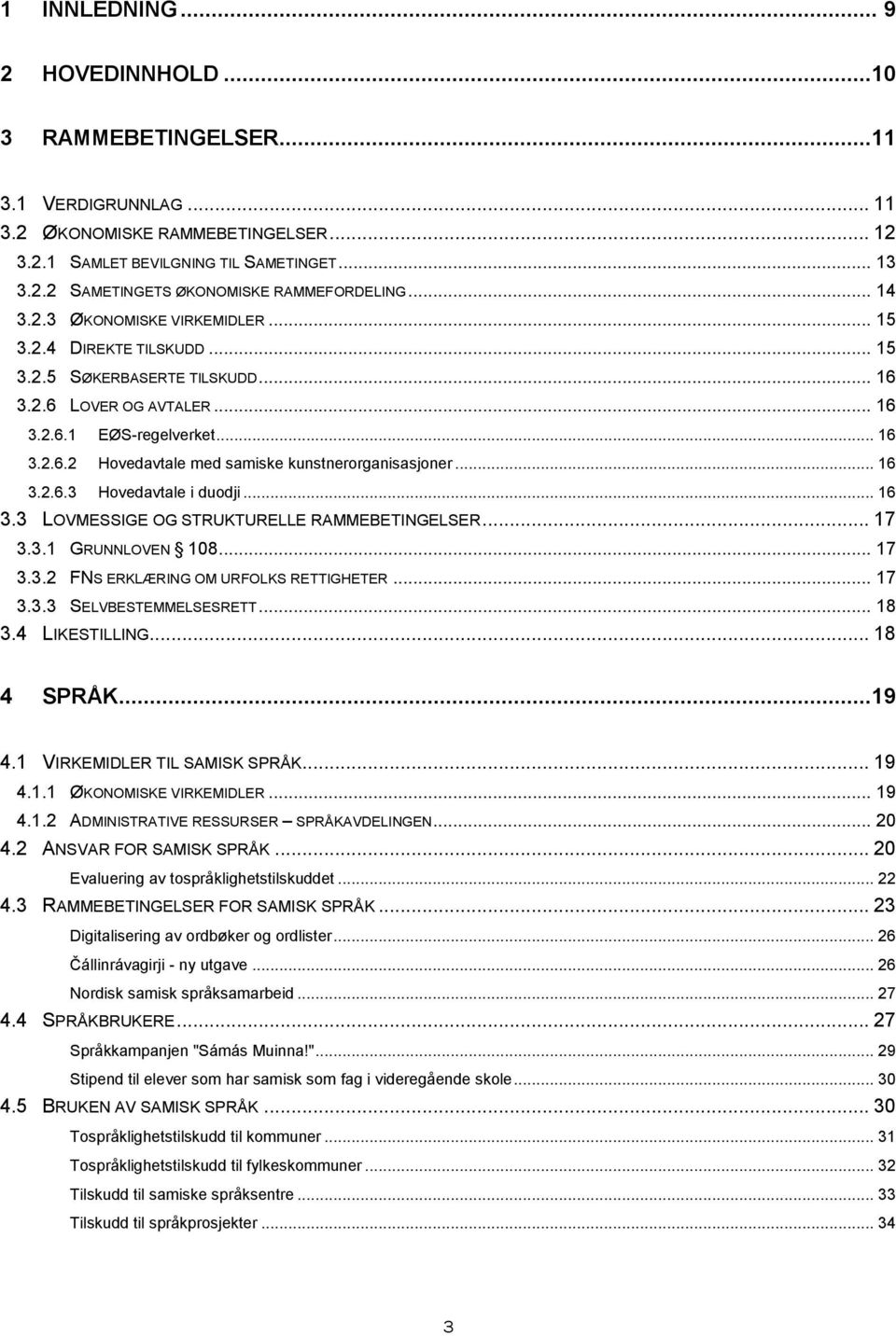 .. 16 3.2.6.3 Hovedavtale i duodji... 16 3.3 LOVMESSIGE OG STRUKTURELLE RAMMEBETINGELSER... 17 3.3.1 GRUNNLOVEN 108... 17 3.3.2 FNS ERKLÆRING OM URFOLKS RETTIGHETER... 17 3.3.3 SELVBESTEMMELSESRETT.