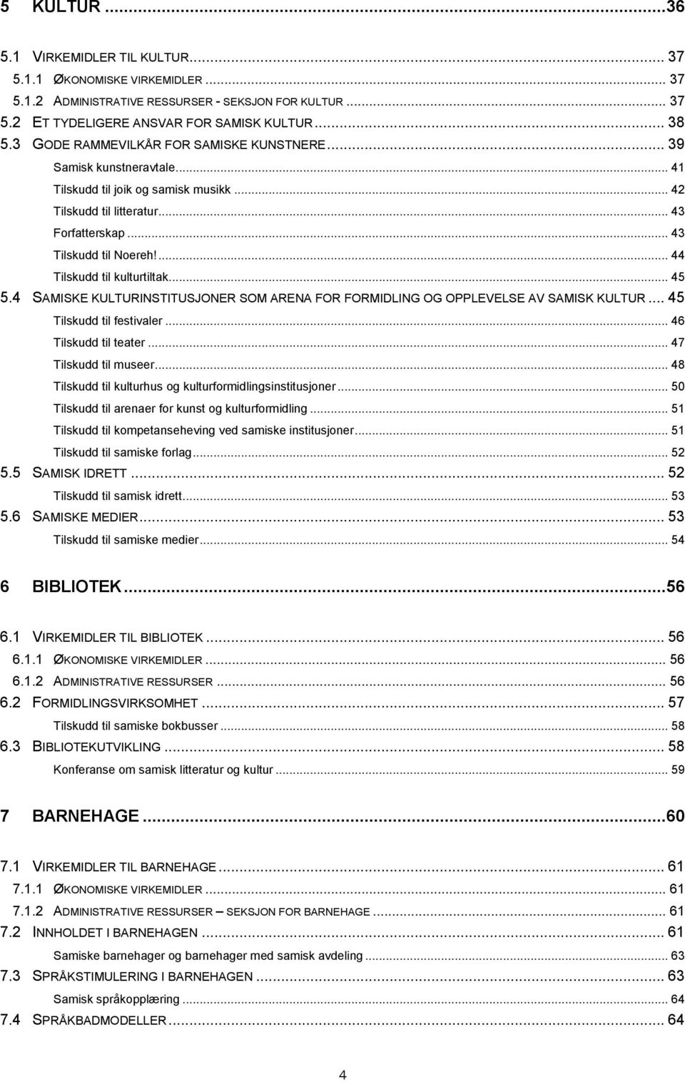 ... 44 Tilskudd til kulturtiltak... 45 5.4 SAMISKE KULTURINSTITUSJONER SOM ARENA FOR FORMIDLING OG OPPLEVELSE AV SAMISK KULTUR... 45 Tilskudd til festivaler... 46 Tilskudd til teater.