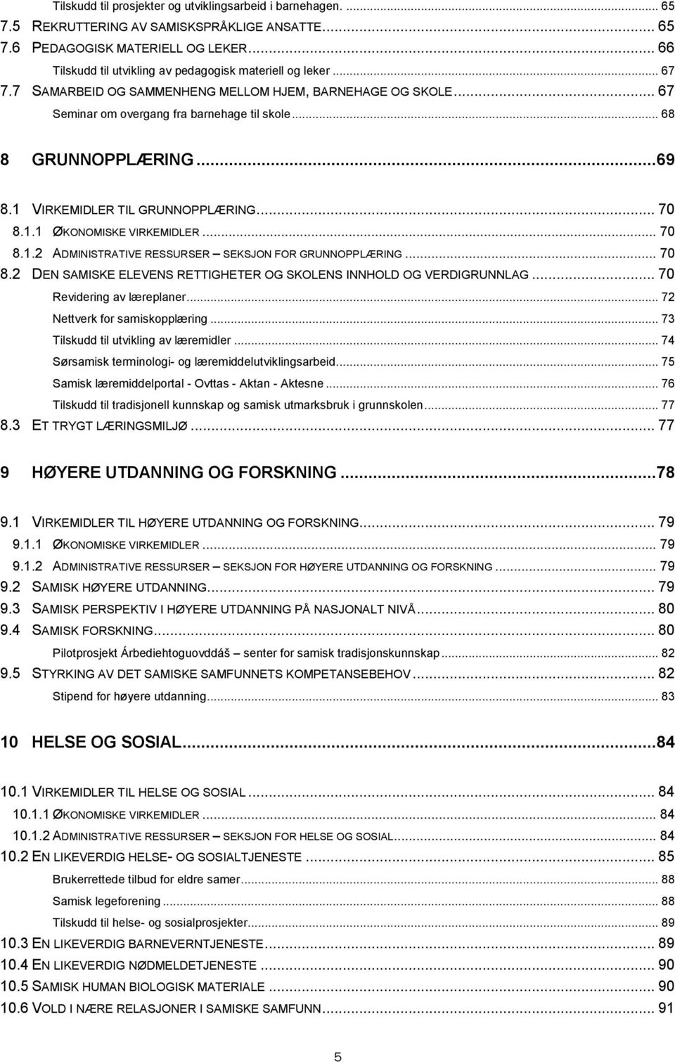 ..69 8.1 VIRKEMIDLER TIL GRUNNOPPLÆRING... 70 8.1.1 ØKONOMISKE VIRKEMIDLER... 70 8.1.2 ADMINISTRATIVE RESSURSER SEKSJON FOR GRUNNOPPLÆRING... 70 8.2 DEN SAMISKE ELEVENS RETTIGHETER OG SKOLENS INNHOLD OG VERDIGRUNNLAG.