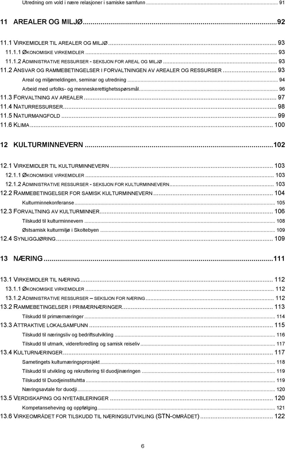 3 FORVALTNING AV AREALER... 97 11.4 NATURRESSURSER... 98 11.5 NATURMANGFOLD... 99 11.6 KLIMA... 100 12 KULTURMINNEVERN... 102 12.1 VIRKEMIDLER TIL KULTURMINNEVERN... 103 12.1.1 ØKONOMISKE VIRKEMIDLER.