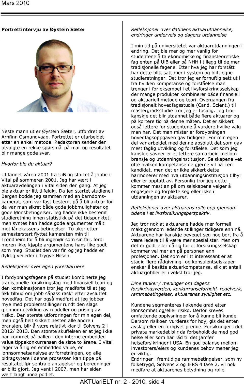 Utdannet våren 2001 fra UiB og startet å jobbe i Vital på sommeren 2001. Jeg har vært i aktuaravdelingen i Vital siden den gang. At jeg ble aktuar er litt tilfeldig.