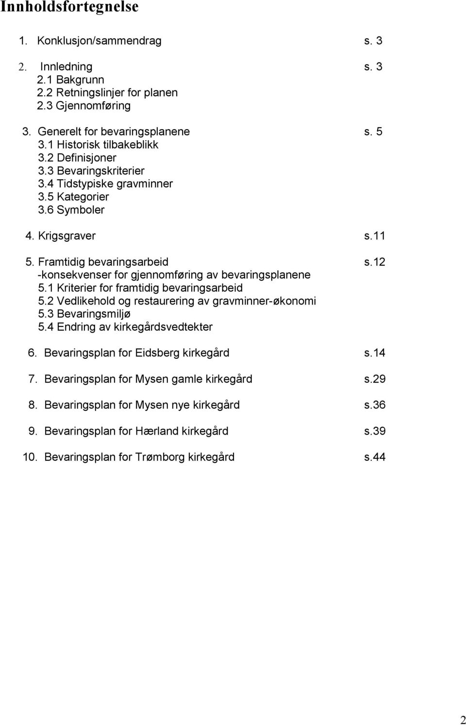 12 -konsekvenser for gjennomføring av bevaringsplanene 5.1 Kriterier for framtidig bevaringsarbeid 5.2 Vedlikehold og restaurering av gravminner-økonomi 5.3 Bevaringsmiljø 5.