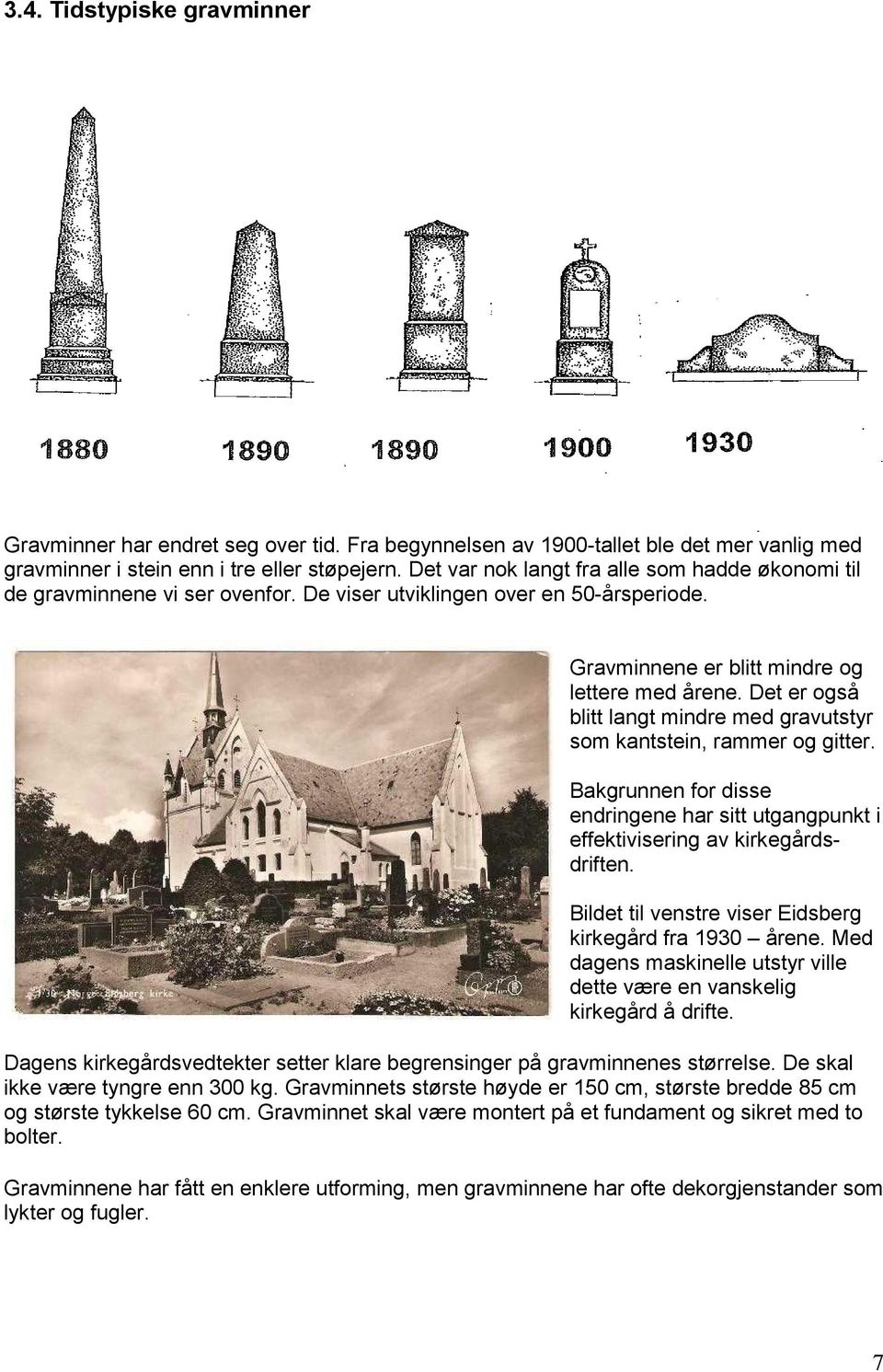 Det er også blitt langt mindre med gravutstyr som kantstein, rammer og gitter. Bakgrunnen for disse endringene har sitt utgangpunkt i effektivisering av kirkegårdsdriften.