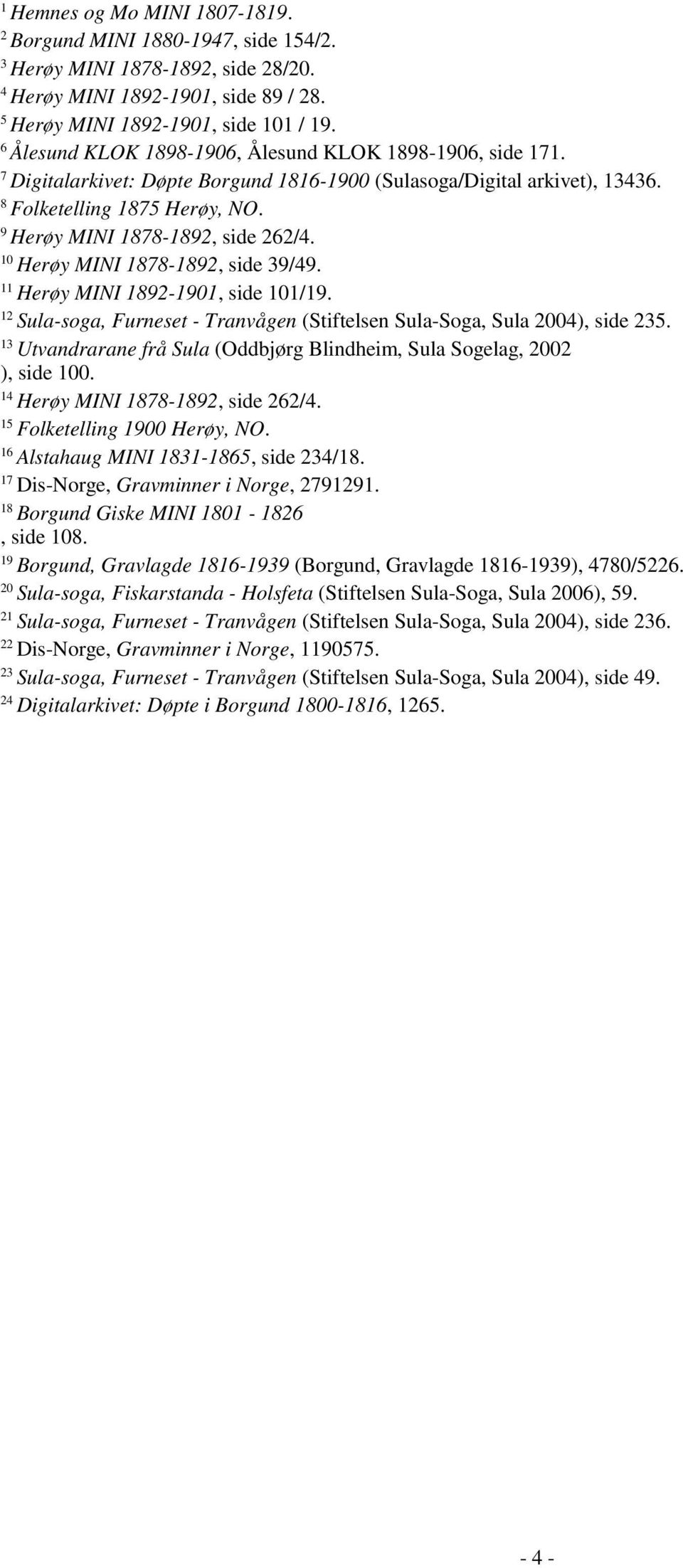 9 Herøy MINI 1878-1892, side 262/4. 10 Herøy MINI 1878-1892, side 39/49. 11 Herøy MINI 1892-1901, side 101/19. 12 Sula-soga, Furneset - Tranvågen (Stiftelsen Sula-Soga, Sula 2004), side 235.