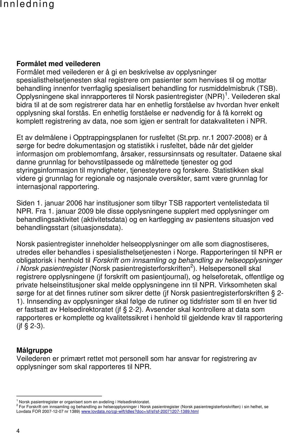 Veilederen skal bidra til at de som registrerer data har en enhetlig forståelse av hvordan hver enkelt opplysning skal forstås.