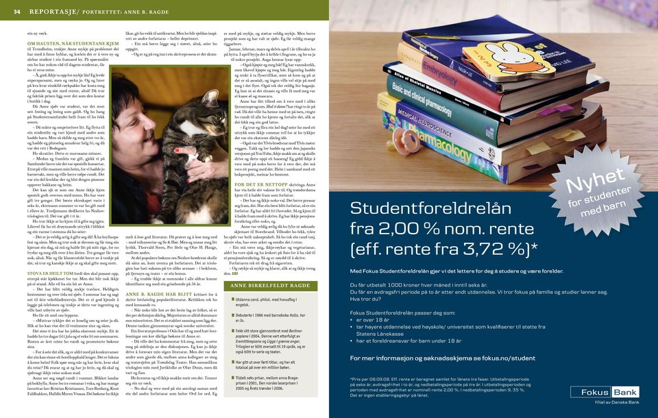 På spørsmålet om ho har nokon råd til dagens studentar, får ho ei uroa mine. Å, gud, ikkje ta opp for mykje lån! Eg levde supersparsamt, men eg røyka jo.