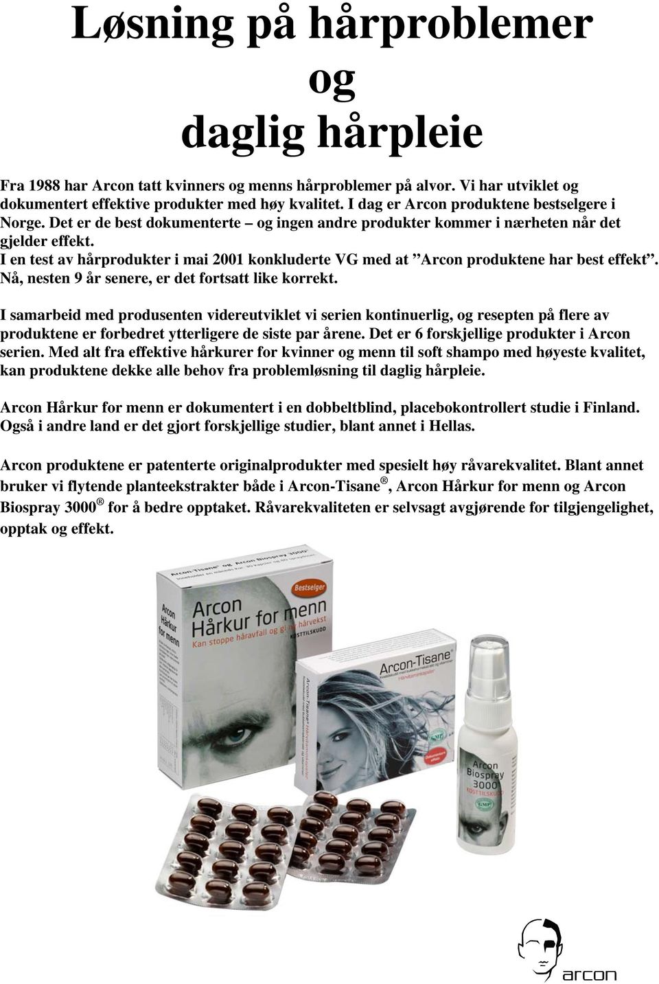 I en test av hårprodukter i mai 2001 konkluderte VG med at Arcon produktene har best effekt. Nå, nesten 9 år senere, er det fortsatt like korrekt.