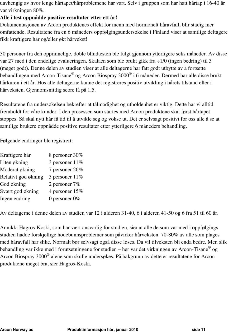 Resultatene fra en 6 måneders oppfølgingsundersøkelse i Finland viser at samtlige deltagere fikk kraftigere hår og/eller økt hårvekst!