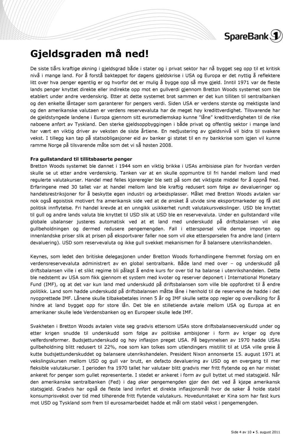 Inntil 1971 var de fleste lands penger knyttet direkte eller indirekte opp mot en gullverdi gjennom Bretton Woods systemet som ble etablert under andre verdenskrig.