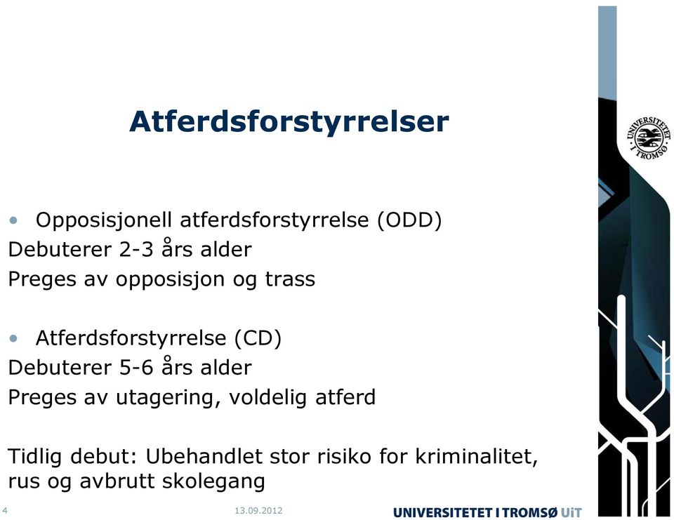 Debuterer 5-6 års alder Preges av utagering, voldelig atferd Tidlig