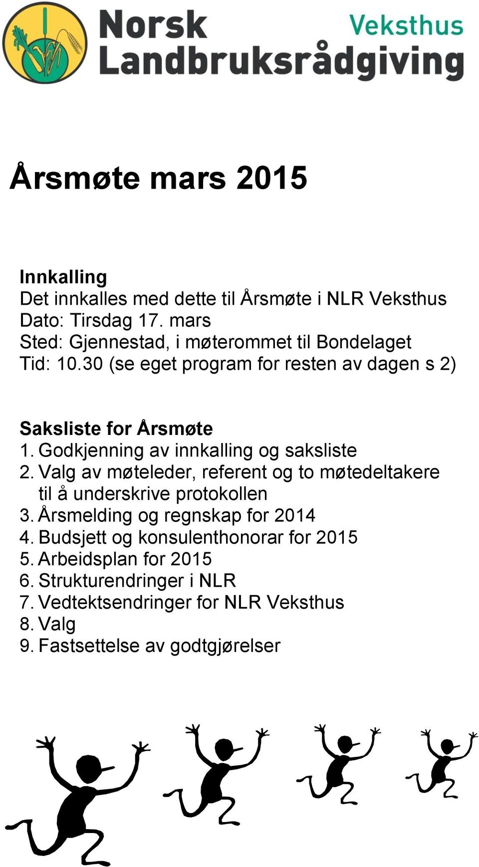 Godkjenning av innkalling og saksliste 2. Valg av møteleder, referent og to møtedeltakere til å underskrive protokollen 3.