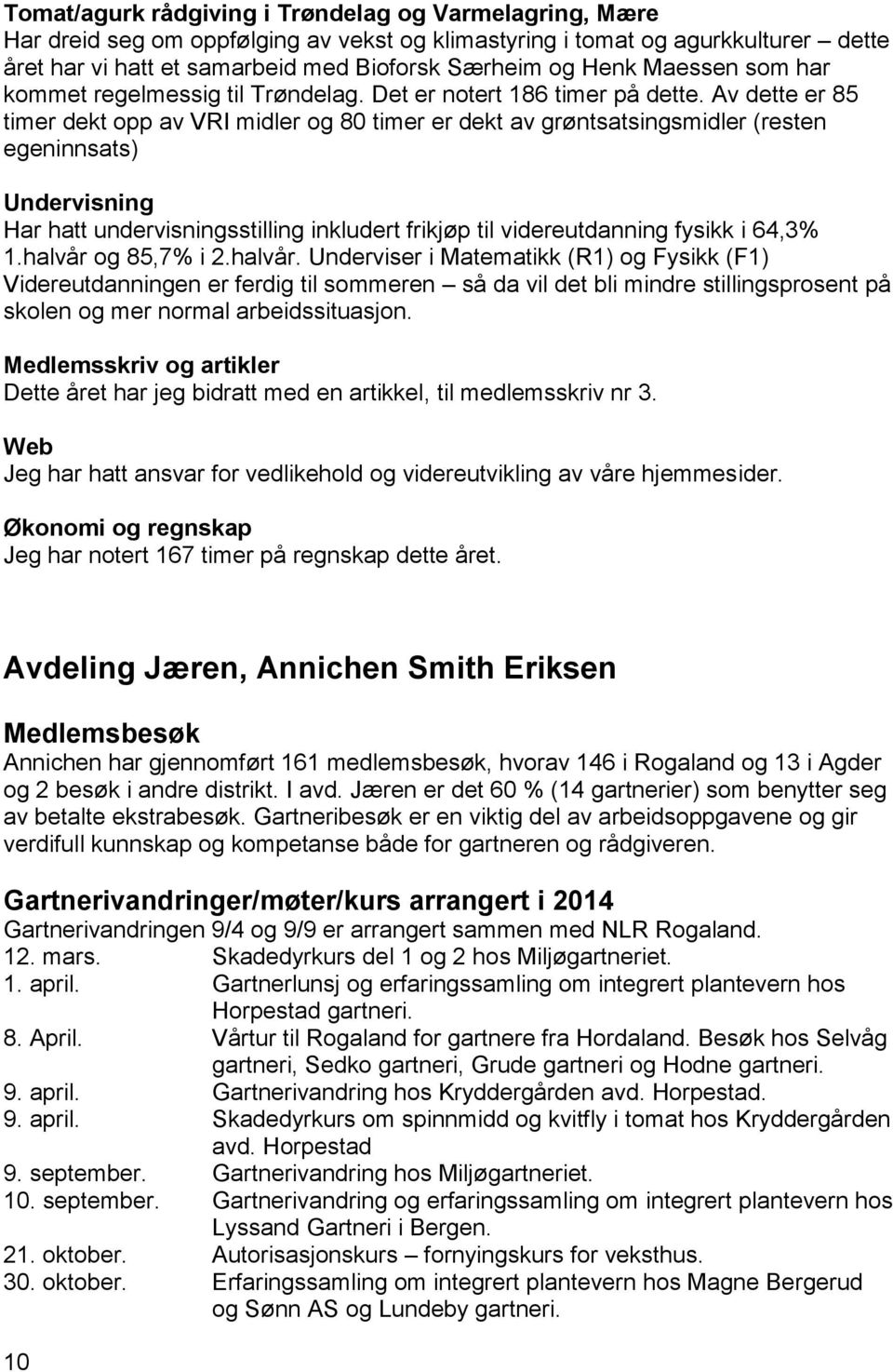 Av dette er 85 timer dekt opp av VRI midler og 80 timer er dekt av grøntsatsingsmidler (resten egeninnsats) Undervisning Har hatt undervisningsstilling inkludert frikjøp til videreutdanning fysikk i