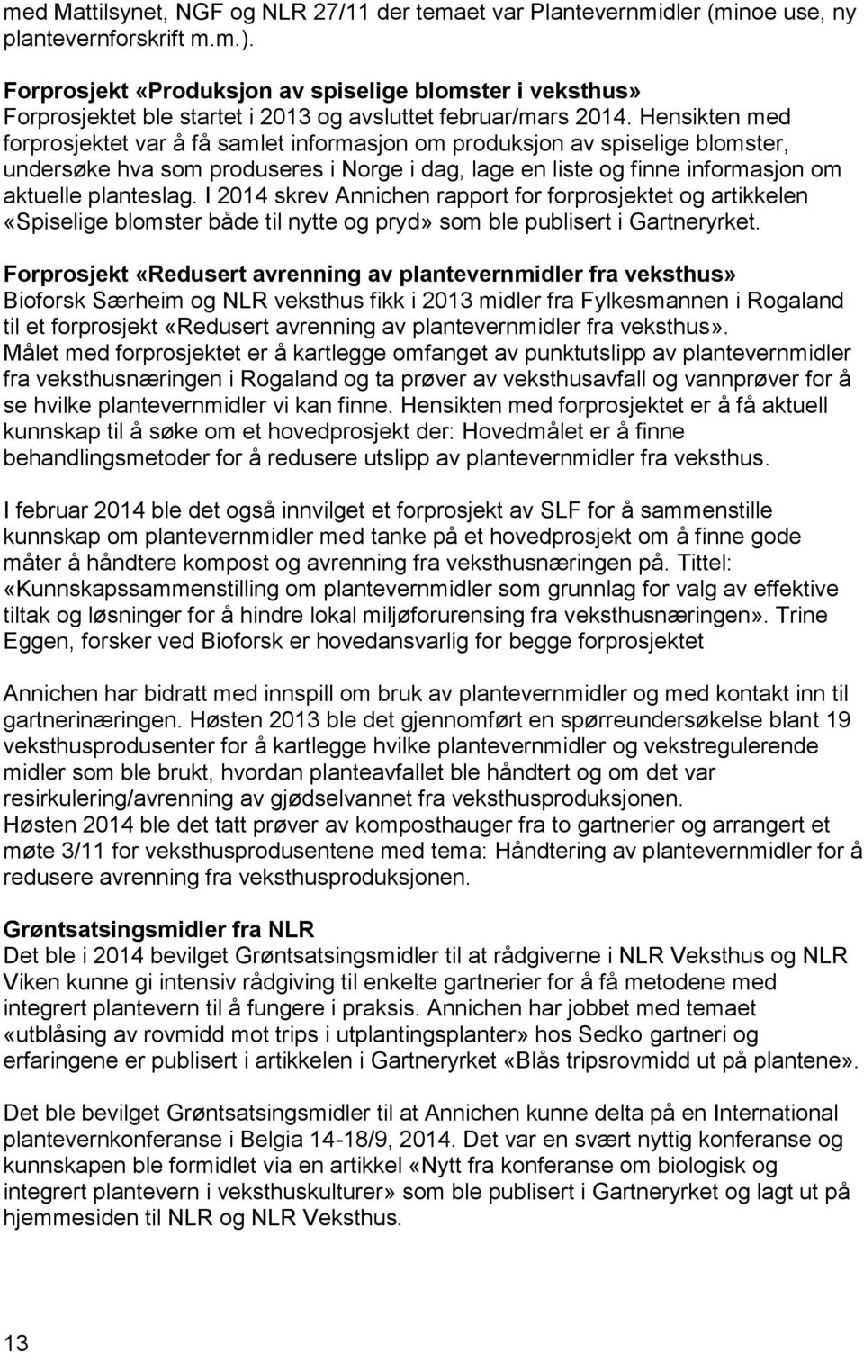 Hensikten med forprosjektet var å få samlet informasjon om produksjon av spiselige blomster, undersøke hva som produseres i Norge i dag, lage en liste og finne informasjon om aktuelle planteslag.