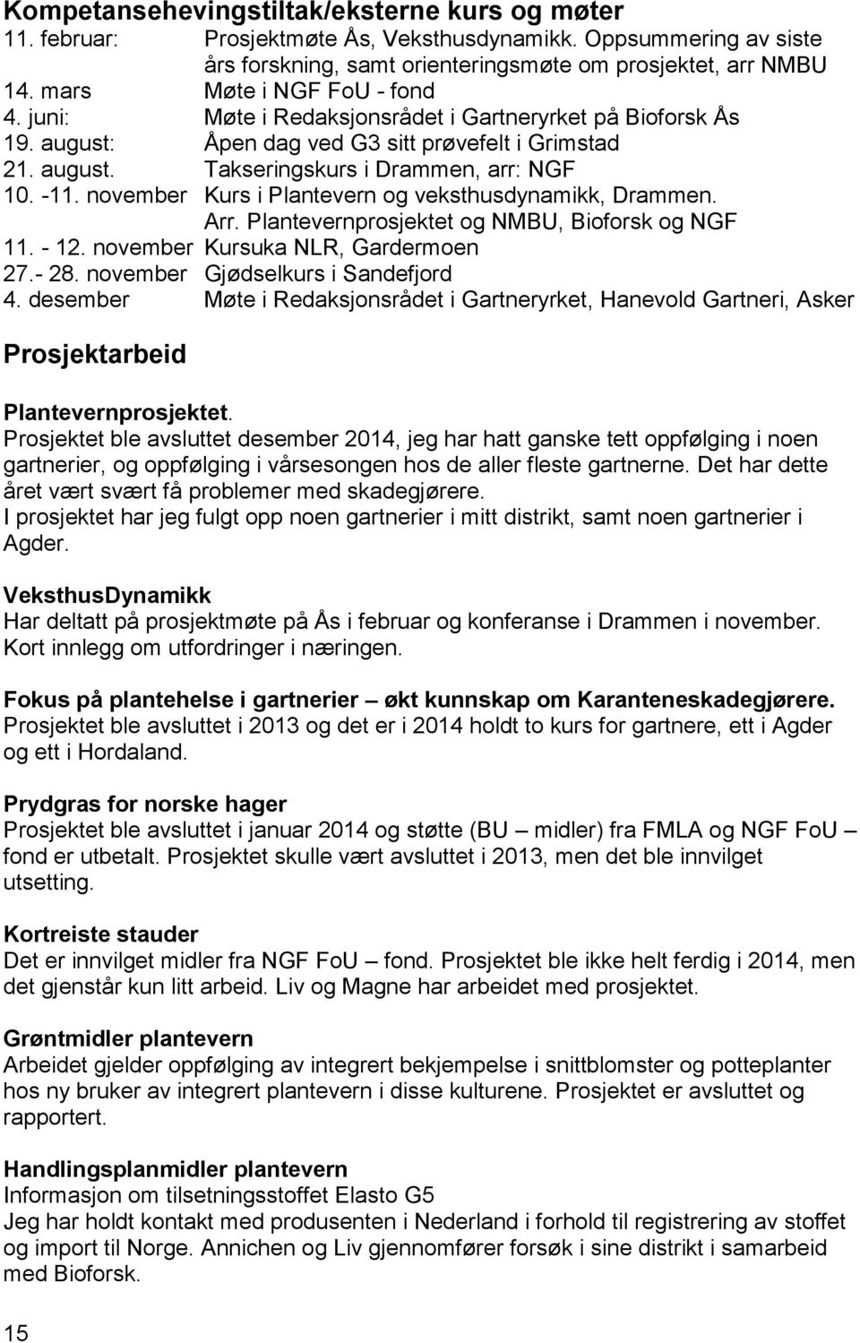 november Kurs i Plantevern og veksthusdynamikk, Drammen. Arr. Plantevernprosjektet og NMBU, Bioforsk og NGF 11. - 12. november Kursuka NLR, Gardermoen 27.- 28. november Gjødselkurs i Sandefjord 4.