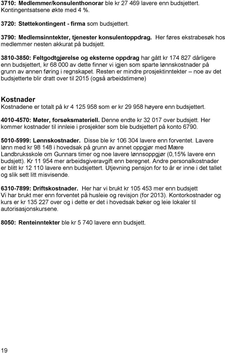 3810-3850: Feltgodtgjørelse og eksterne oppdrag har gått kr 174 827 dårligere enn budsjettert, kr 68 000 av dette finner vi igjen som sparte lønnskostnader på grunn av annen føring i regnskapet.