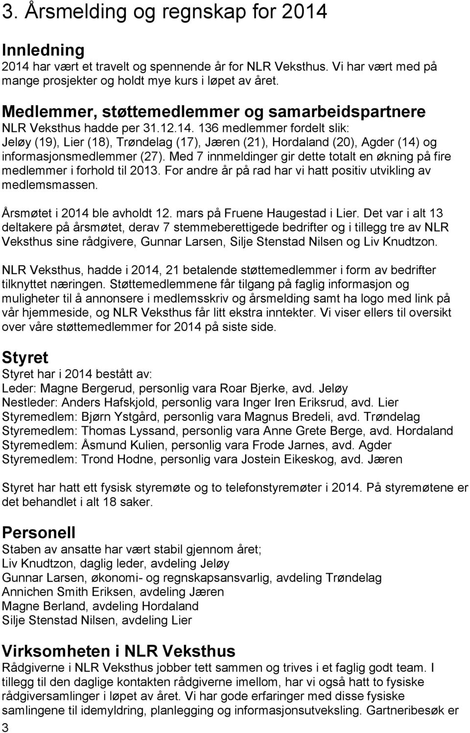 136 medlemmer fordelt slik: Jeløy (19), Lier (18), Trøndelag (17), Jæren (21), Hordaland (20), Agder (14) og informasjonsmedlemmer (27).