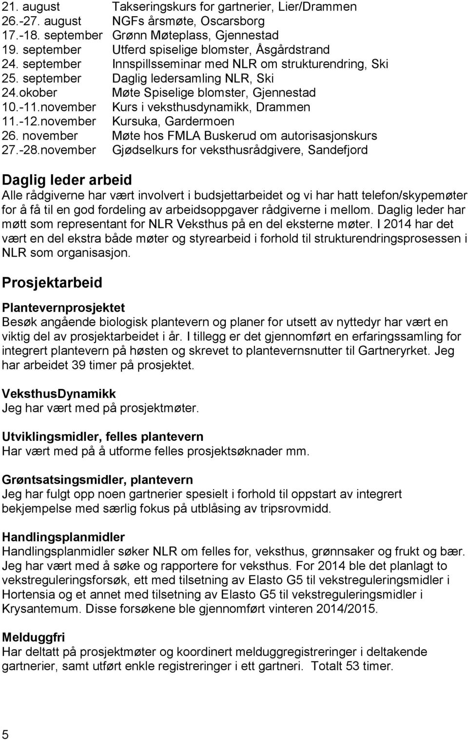 -12.november Kursuka, Gardermoen 26. november Møte hos FMLA Buskerud om autorisasjonskurs 27.-28.