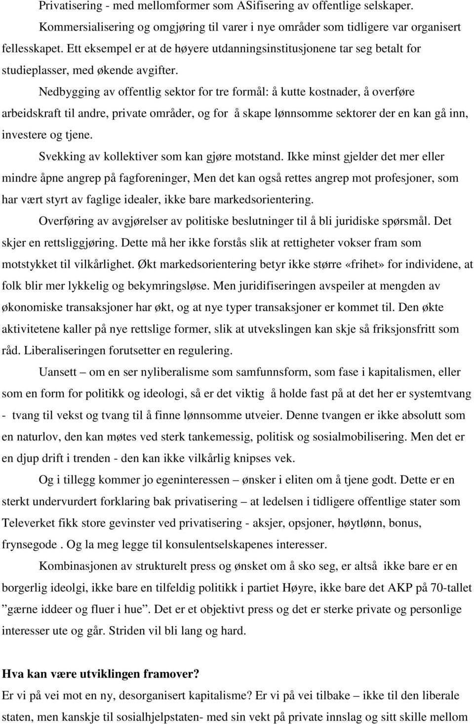 Nedbygging av offentlig sektor for tre formål: å kutte kostnader, å overføre arbeidskraft til andre, private områder, og for å skape lønnsomme sektorer der en kan gå inn, investere og tjene.