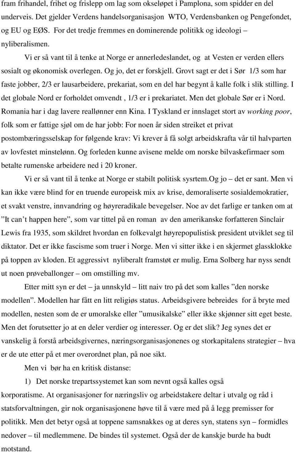 Og jo, det er forskjell. Grovt sagt er det i Sør 1/3 som har faste jobber, 2/3 er lausarbeidere, prekariat, som en del har begynt å kalle folk i slik stilling.