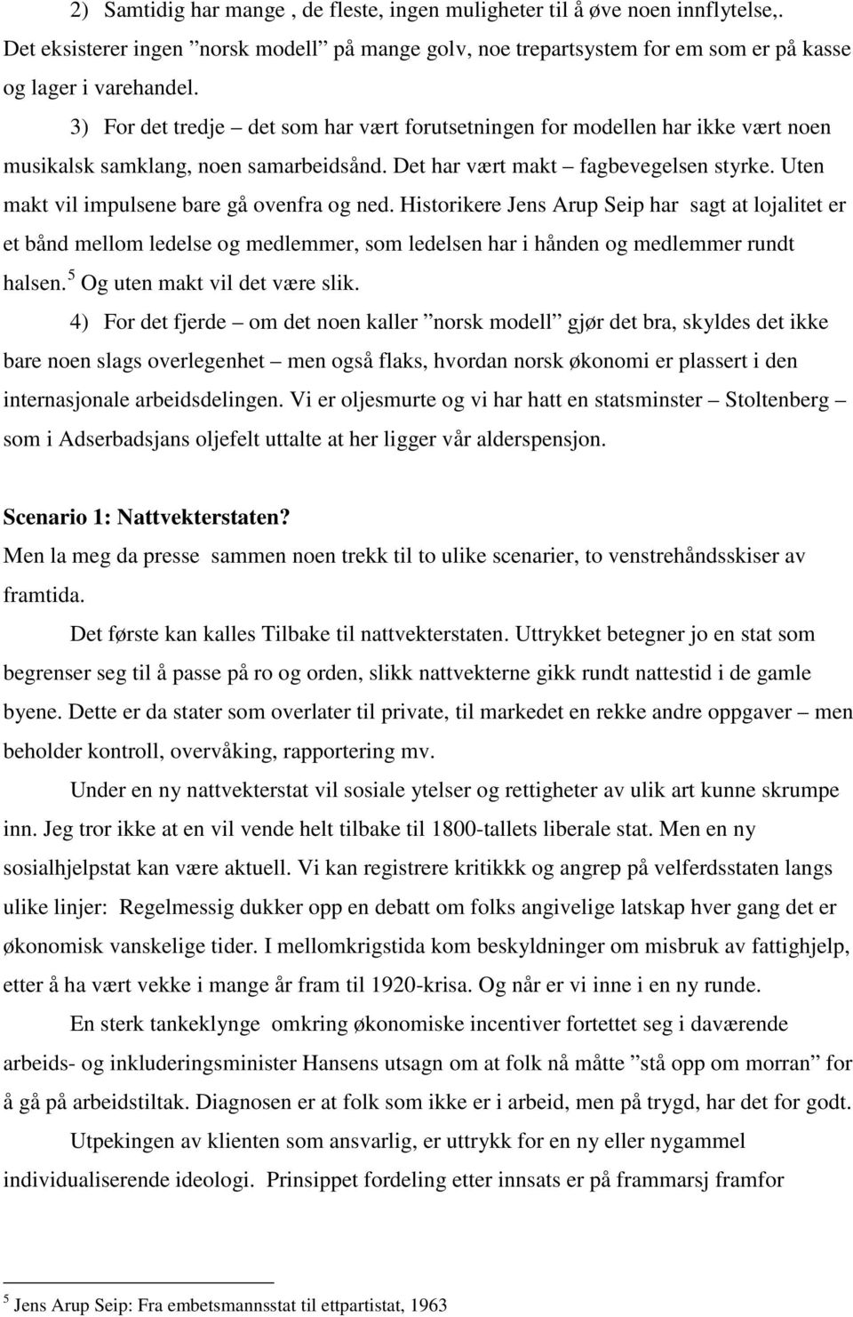 Uten makt vil impulsene bare gå ovenfra og ned. Historikere Jens Arup Seip har sagt at lojalitet er et bånd mellom ledelse og medlemmer, som ledelsen har i hånden og medlemmer rundt halsen.