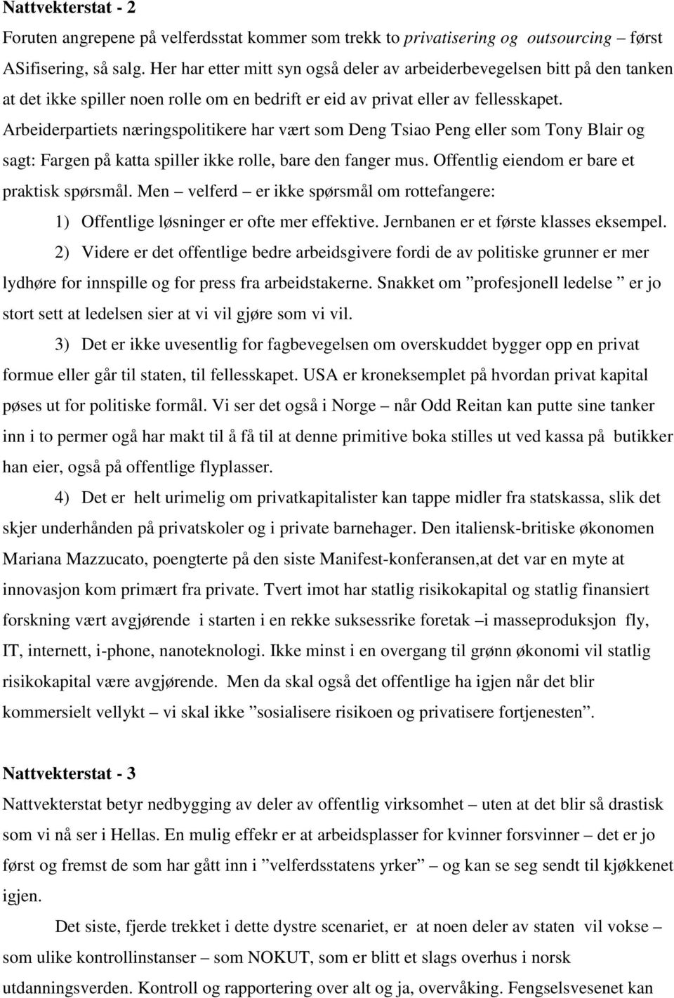 Arbeiderpartiets næringspolitikere har vært som Deng Tsiao Peng eller som Tony Blair og sagt: Fargen på katta spiller ikke rolle, bare den fanger mus. Offentlig eiendom er bare et praktisk spørsmål.