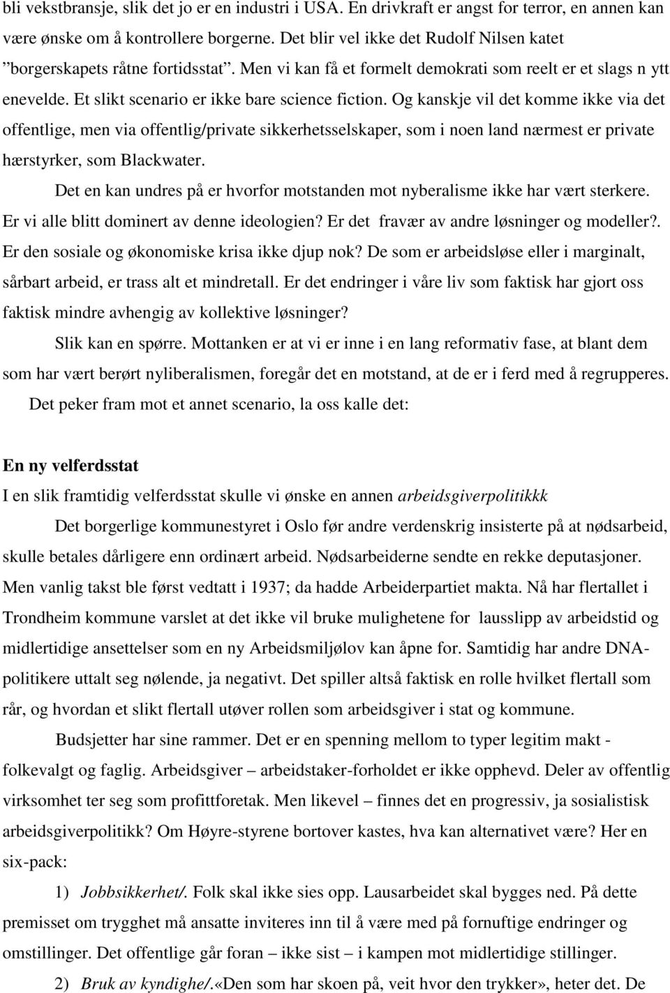 Og kanskje vil det komme ikke via det offentlige, men via offentlig/private sikkerhetsselskaper, som i noen land nærmest er private hærstyrker, som Blackwater.