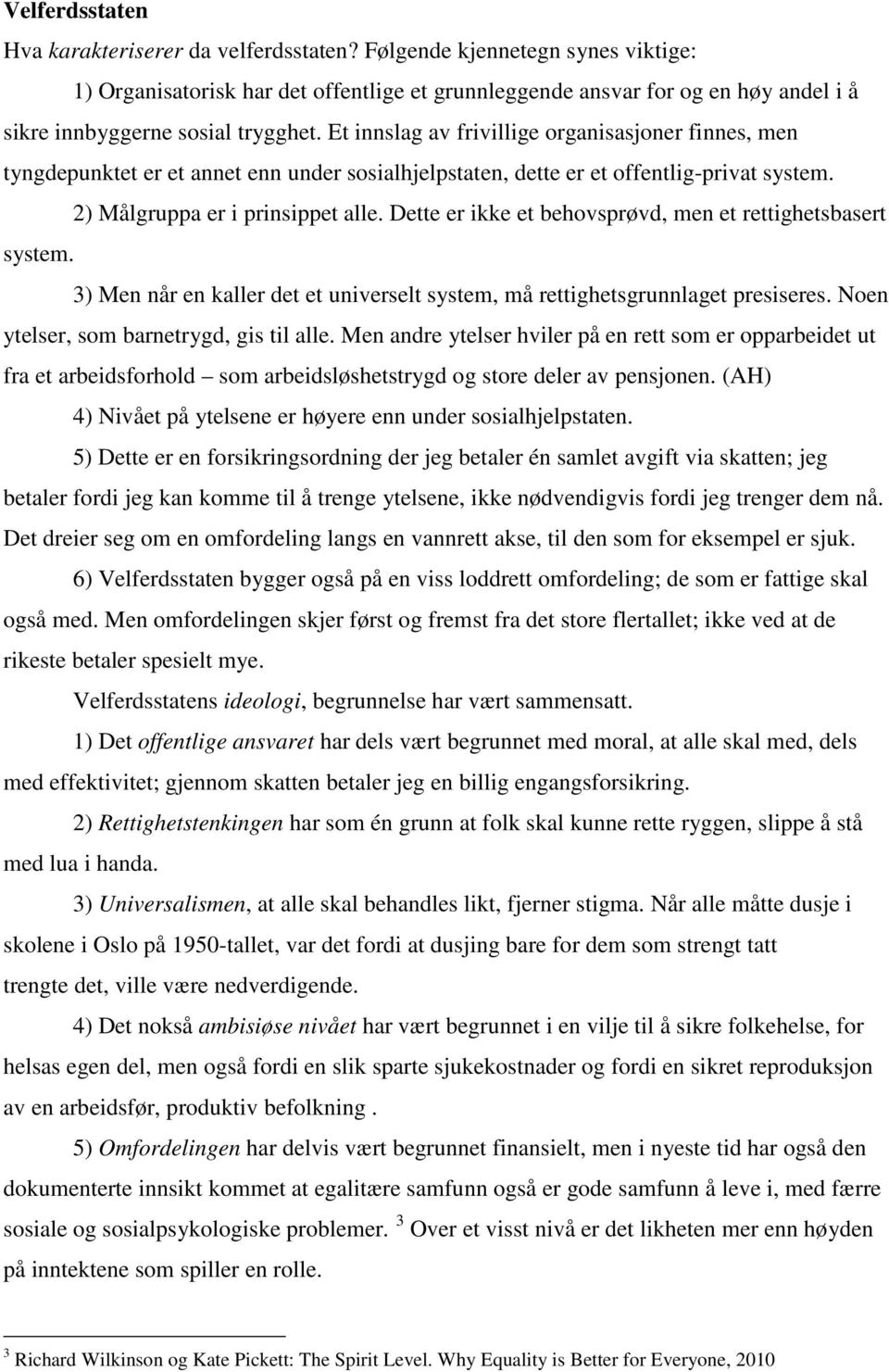 Et innslag av frivillige organisasjoner finnes, men tyngdepunktet er et annet enn under sosialhjelpstaten, dette er et offentlig-privat system. 2) Målgruppa er i prinsippet alle.