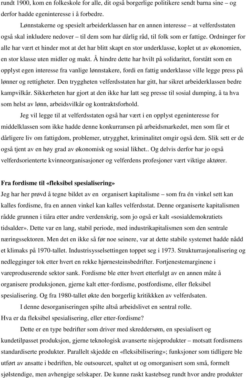 Ordninger for alle har vært et hinder mot at det har blitt skapt en stor underklasse, koplet ut av økonomien, en stor klasse uten midler og makt.