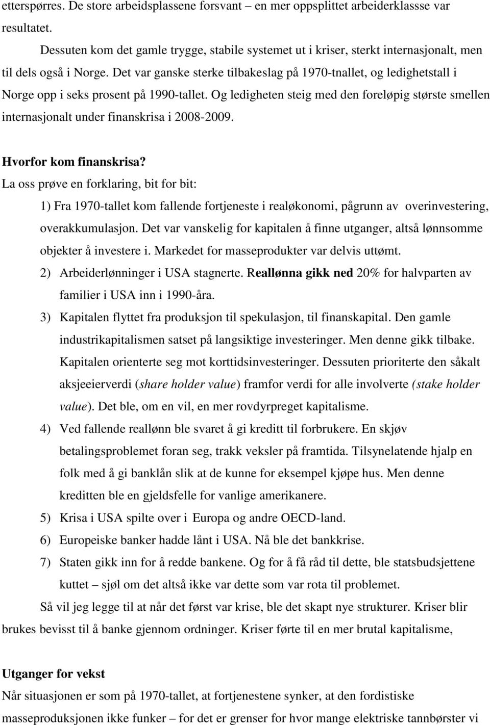 Det var ganske sterke tilbakeslag på 1970-tnallet, og ledighetstall i Norge opp i seks prosent på 1990-tallet.