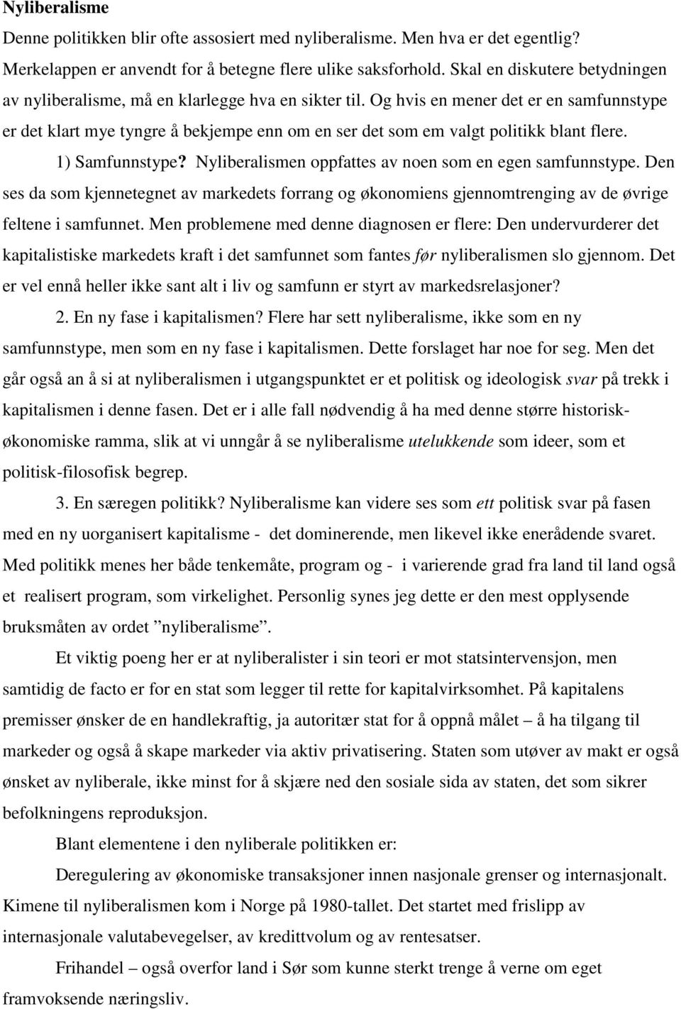 Og hvis en mener det er en samfunnstype er det klart mye tyngre å bekjempe enn om en ser det som em valgt politikk blant flere. 1) Samfunnstype?