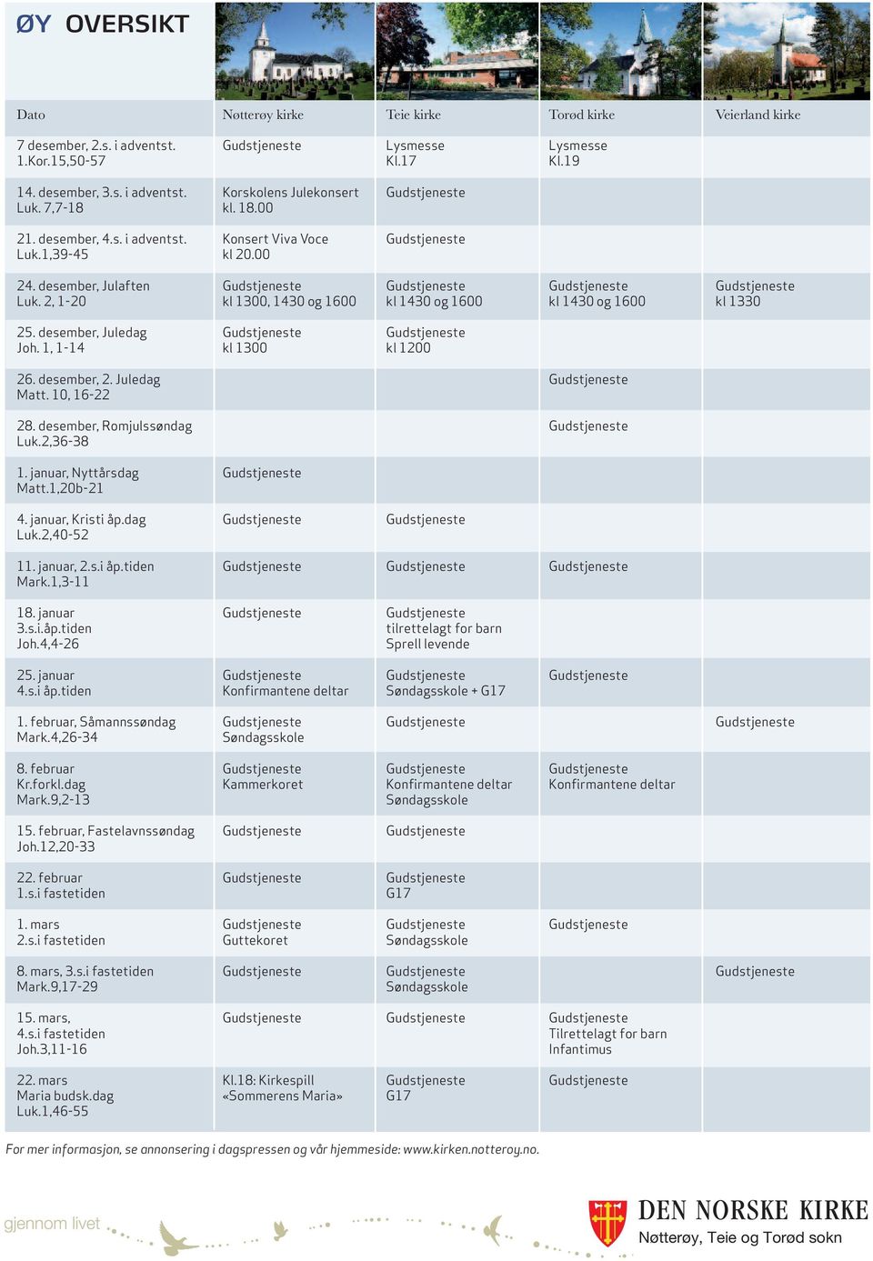 2, 1-20 kl 1300, 1430 og 1600 kl 1430 og 1600 kl 1430 og 1600 kl 1330 25. desember, Juledag Gudstjeneste Gudstjeneste Joh. 1, 1-14 kl 1300 kl 1200 26. desember, 2. Juledag Gudstjeneste Matt.