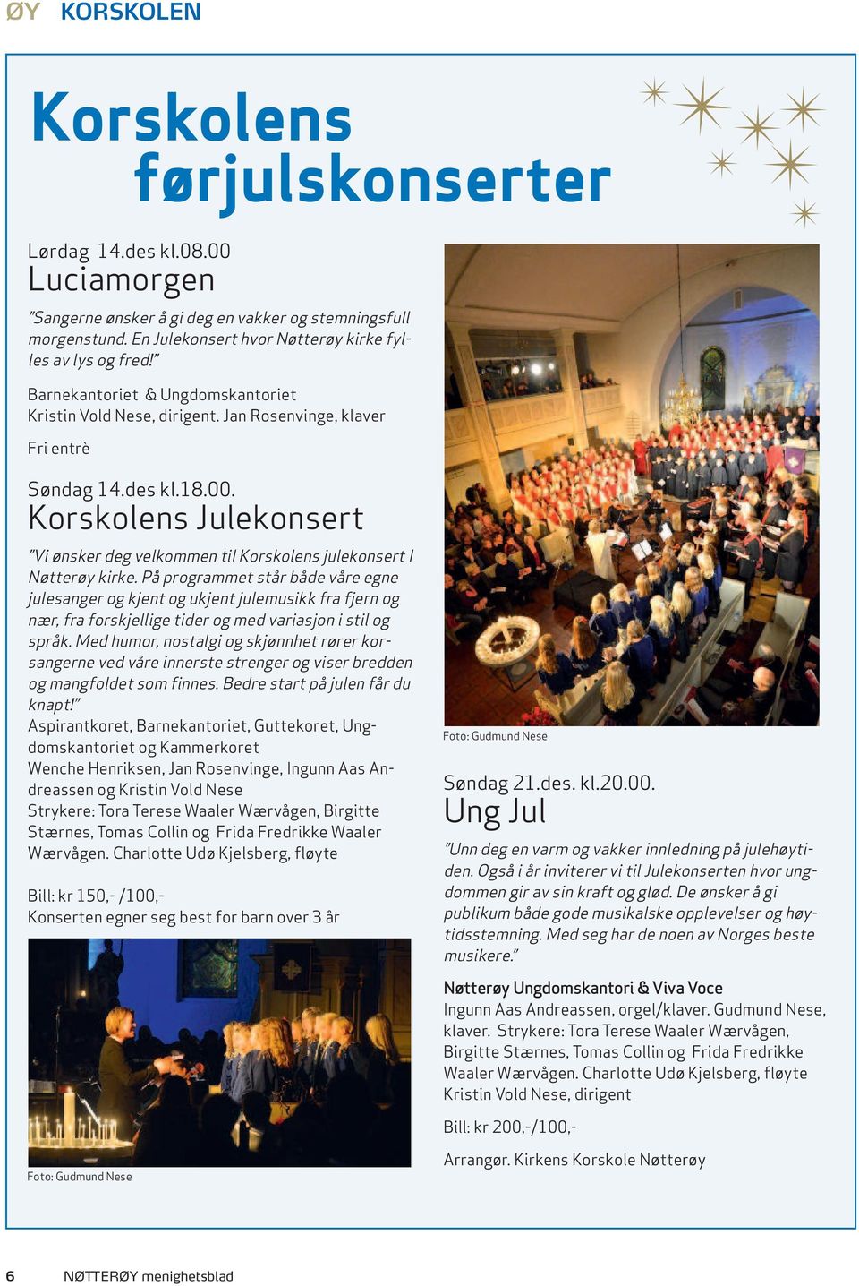 Korskolens Julekonsert Vi ønsker deg velkommen til Korskolens julekonsert I Nøtterøy kirke.