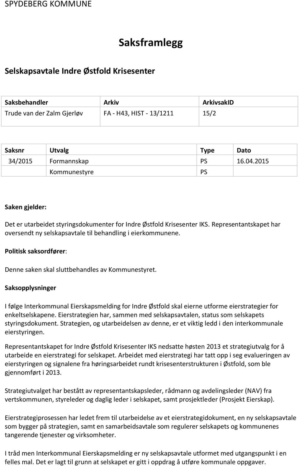 Representantskapet har oversendt ny selskapsavtale til behandling i eierkommunene. Politisk saksordfører: Denne saken skal sluttbehandles av Kommunestyret.