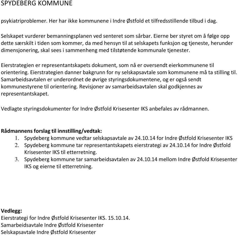 tjenester. Eierstrategien er representantskapets dokument, som nå er oversendt eierkommunene til orientering. Eierstrategien danner bakgrunn for ny selskapsavtale som kommunene må ta stilling til.