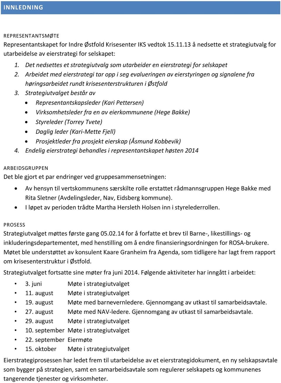 Arbeidet med eierstrategi tar opp i seg evalueringen av eierstyringen og signalene fra høringsarbeidet rundt krisesenterstrukturen i Østfold 3.