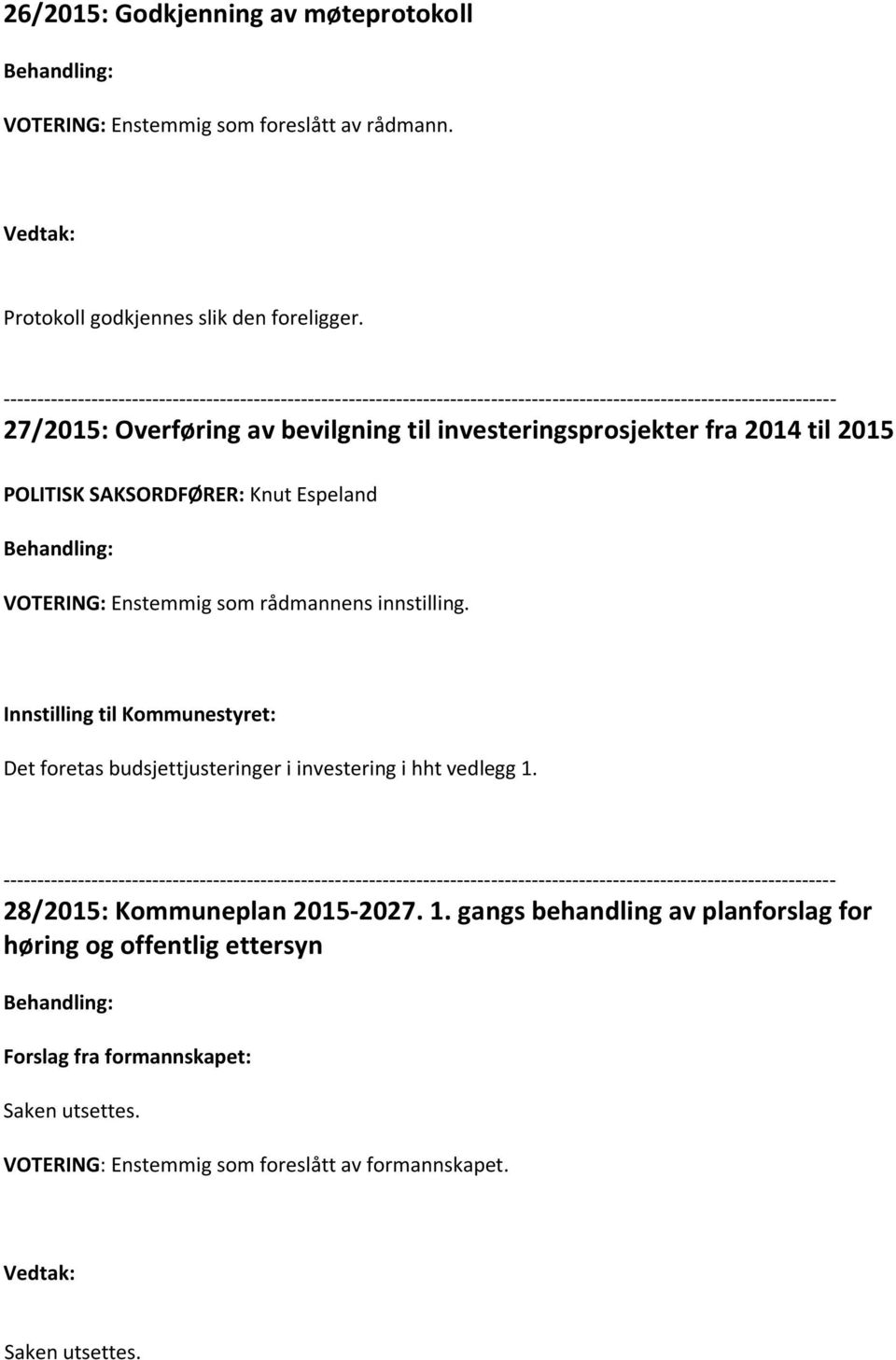 2015 POLITISK SAKSORDFØRER: Knut Espeland Behandling: VOTERING: Enstemmig som rådmannens innstilling. Innstilling til Kommunestyret: Det foretas budsjettjusteringer i investering i hht vedlegg 1.