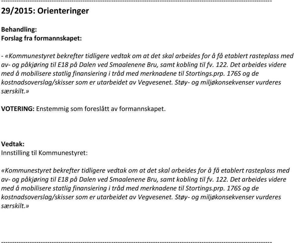 Det arbeides videre med å mobilisere statlig finansiering i tråd med merknadene til Stortings.prp. 176S og de kostnadsoverslag/skisser som er utarbeidet av Vegvesenet.