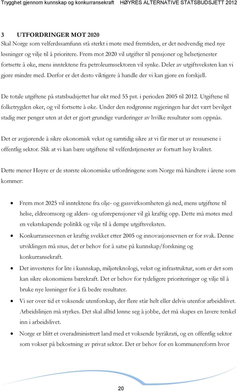 Derfor er det desto viktigere å handle der vi kan gjøre en forskjell. De totale utgiftene på statsbudsjettet har økt med 55 pst. i perioden 2005 til 2012.