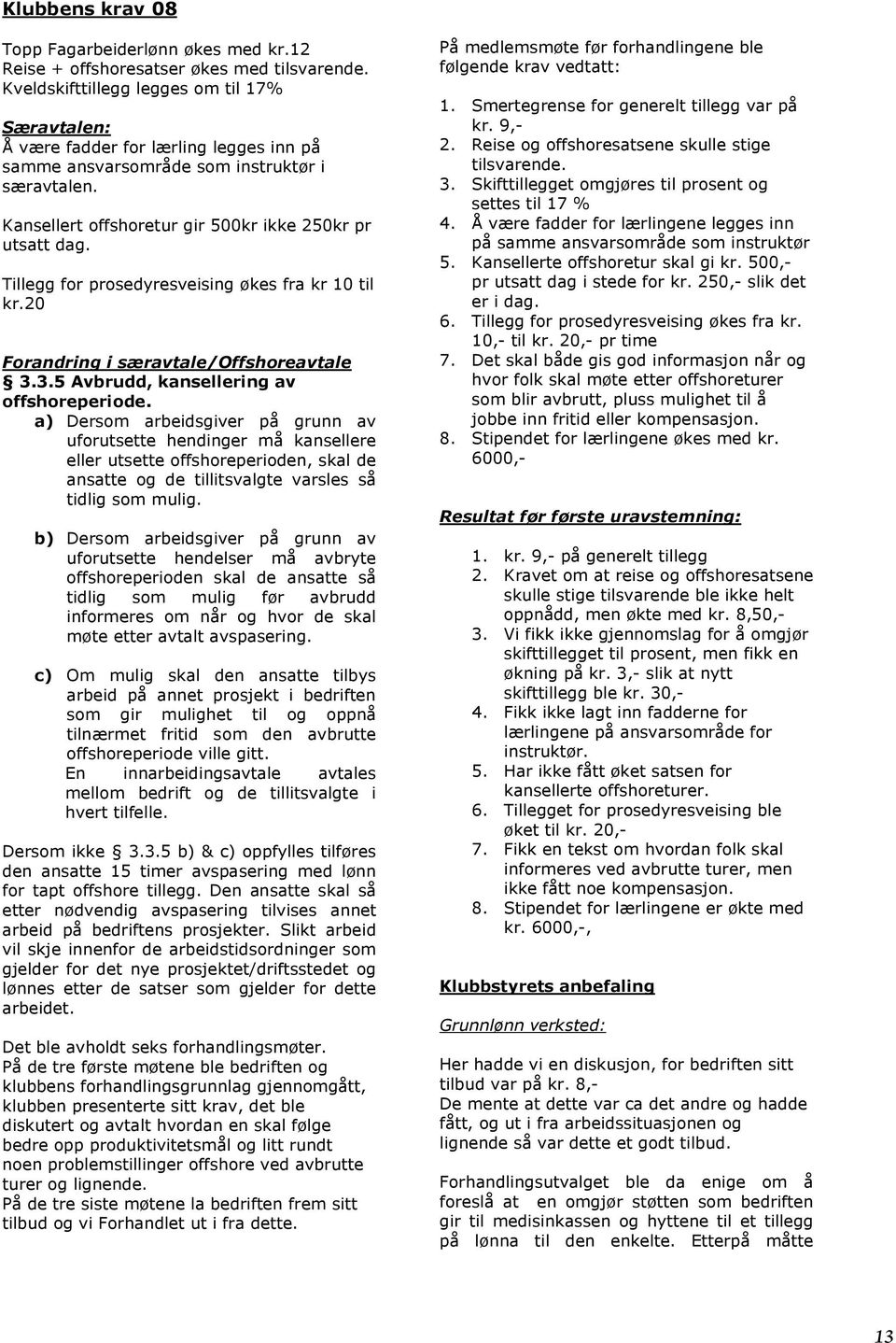 Tillegg for prosedyresveising økes fra kr 10 til kr.20 Forandring i særavtale/offshoreavtale 3.3.5 Avbrudd, kansellering av offshoreperiode.