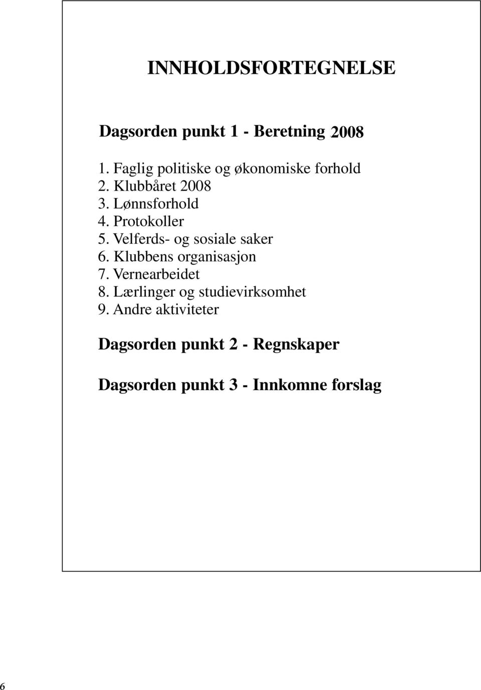 Rosenberg Klubbåret - 2008 Klubbåret 2006 7 7. Vernearbeidet 3. Avtaler Lønnsforhold og lønnsforhandlinger 12 4. Velferds- Protokoller 8. Lærlinger og sosialsaker og studievirksomhet 16 5.