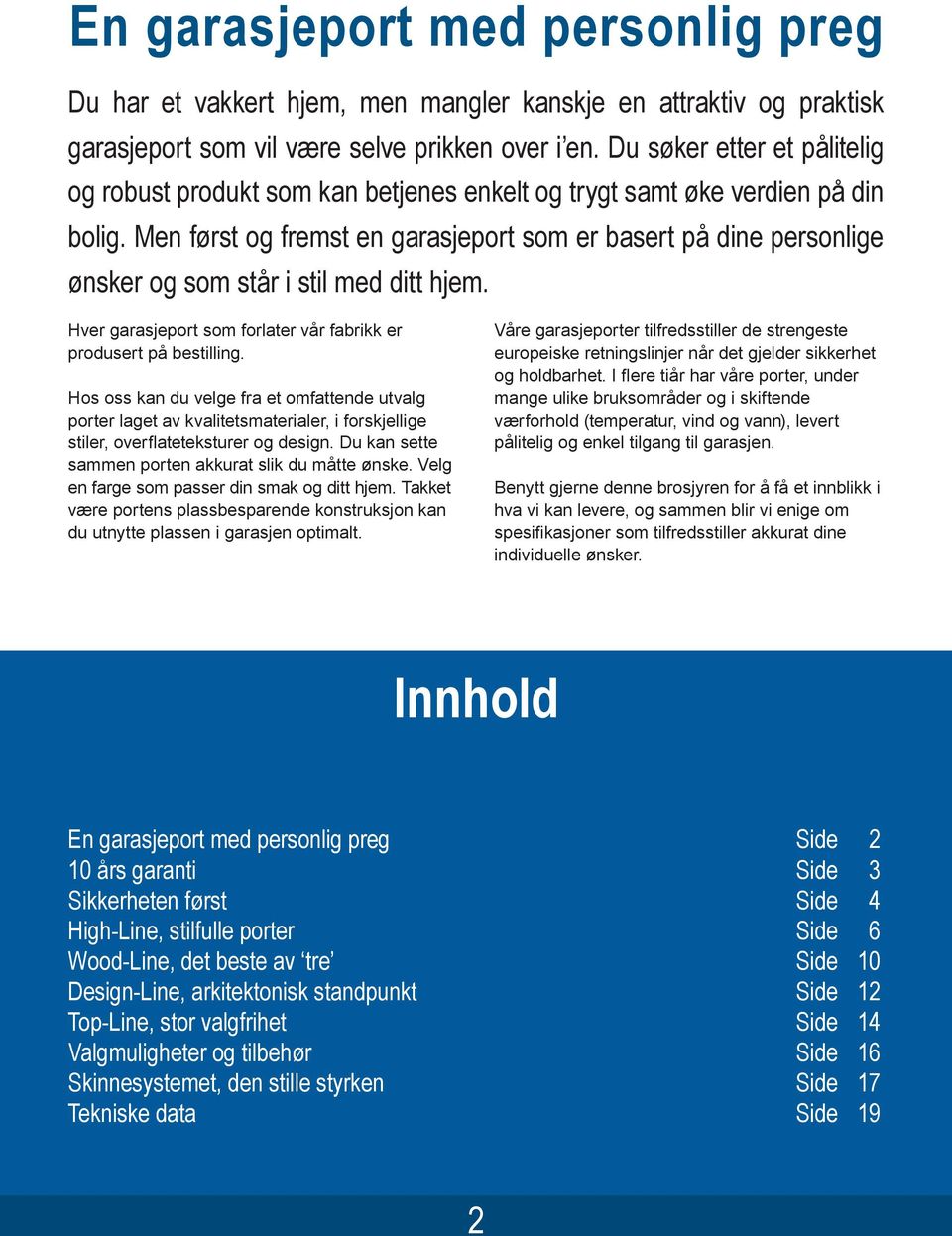 Men først og fremst en garasjeport som er basert på dine personlige ønsker og som står i stil med ditt hjem. Hver garasjeport som forlater vår fabrikk er produsert på bestilling.