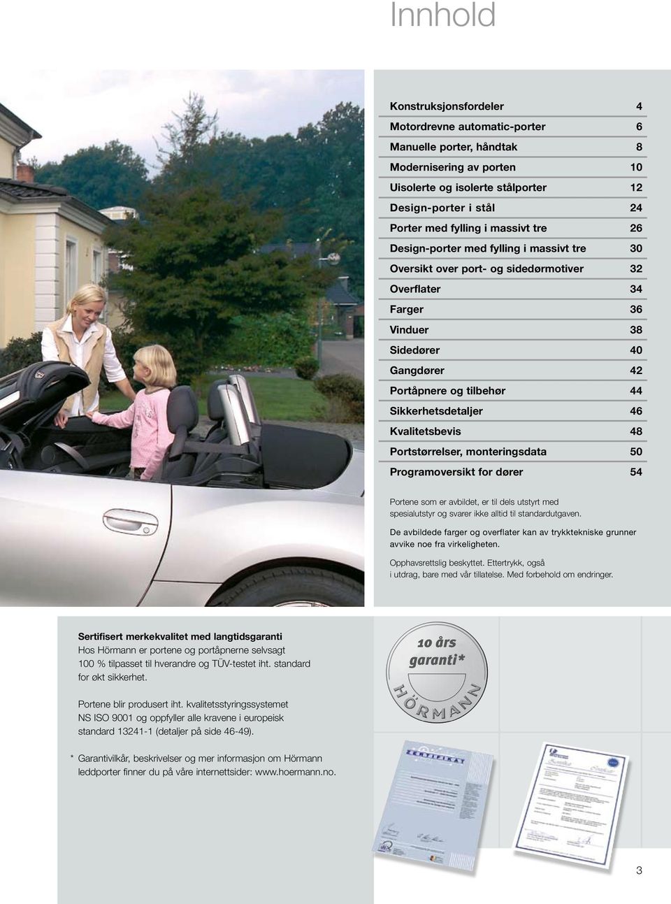 Sikkerhetsdetaljer 46 Kvalitetsbevis 48 Portstørrelser, monteringsdata 50 Programoversikt for dører 54 Portene som er avbildet, er til dels utstyrt med spesialutstyr og svarer ikke alltid til utgaven.