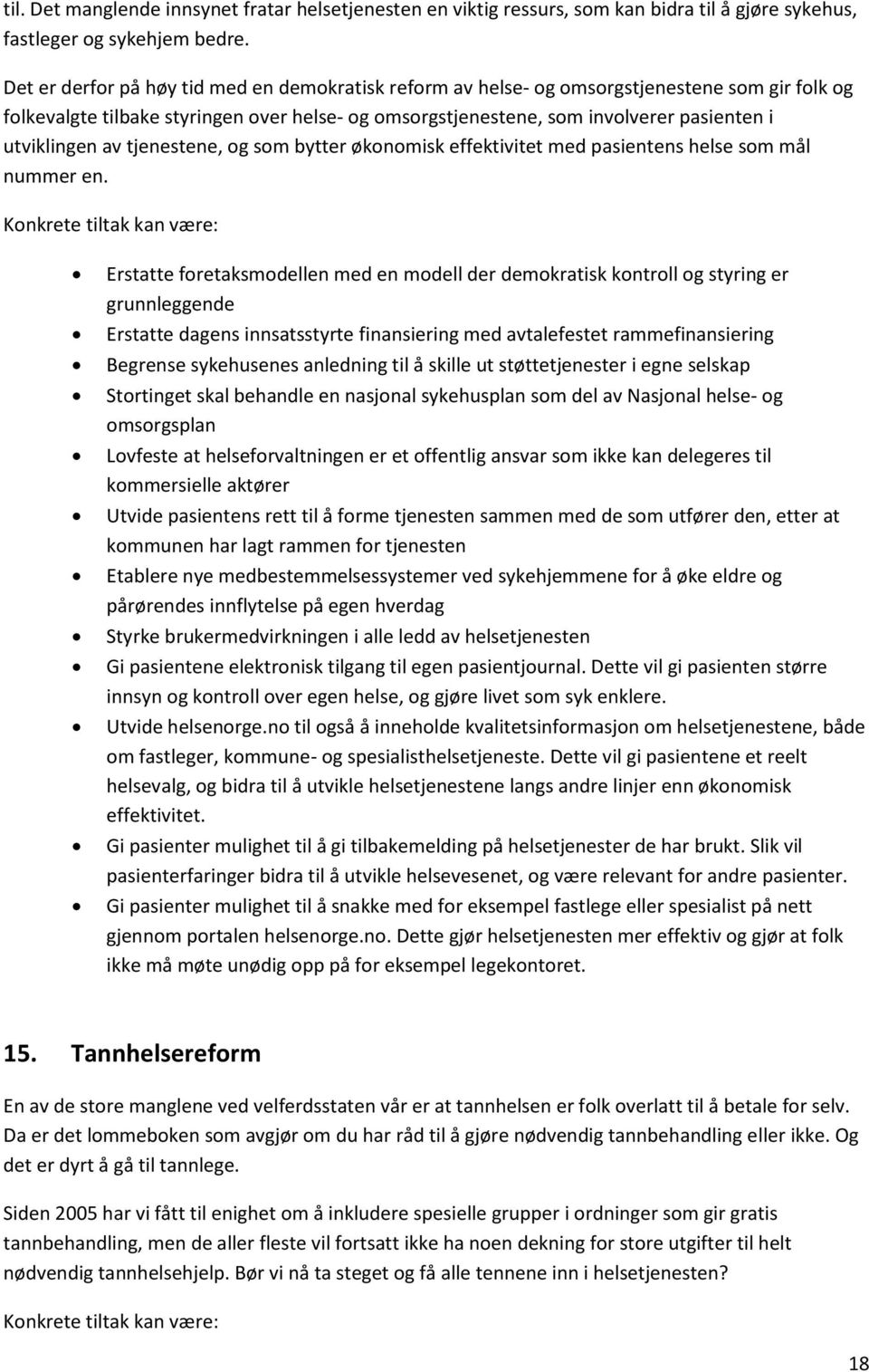 utviklingen av tjenestene, og som bytter økonomisk effektivitet med pasientens helse som mål nummer en.