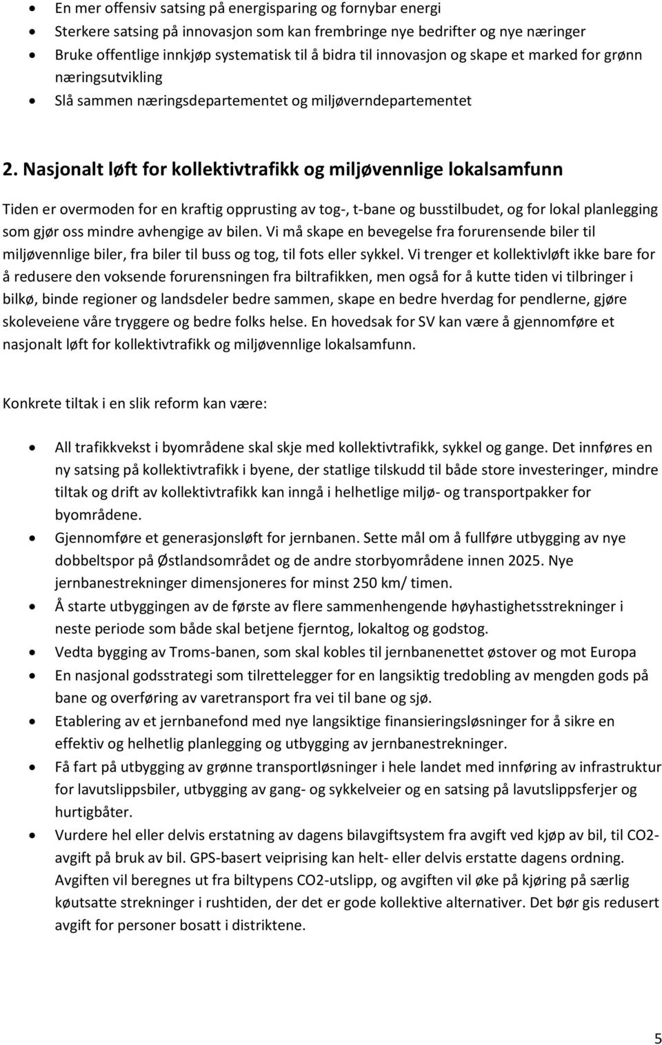 Nasjonalt løft for kollektivtrafikk og miljøvennlige lokalsamfunn Tiden er overmoden for en kraftig opprusting av tog-, t-bane og busstilbudet, og for lokal planlegging som gjør oss mindre avhengige