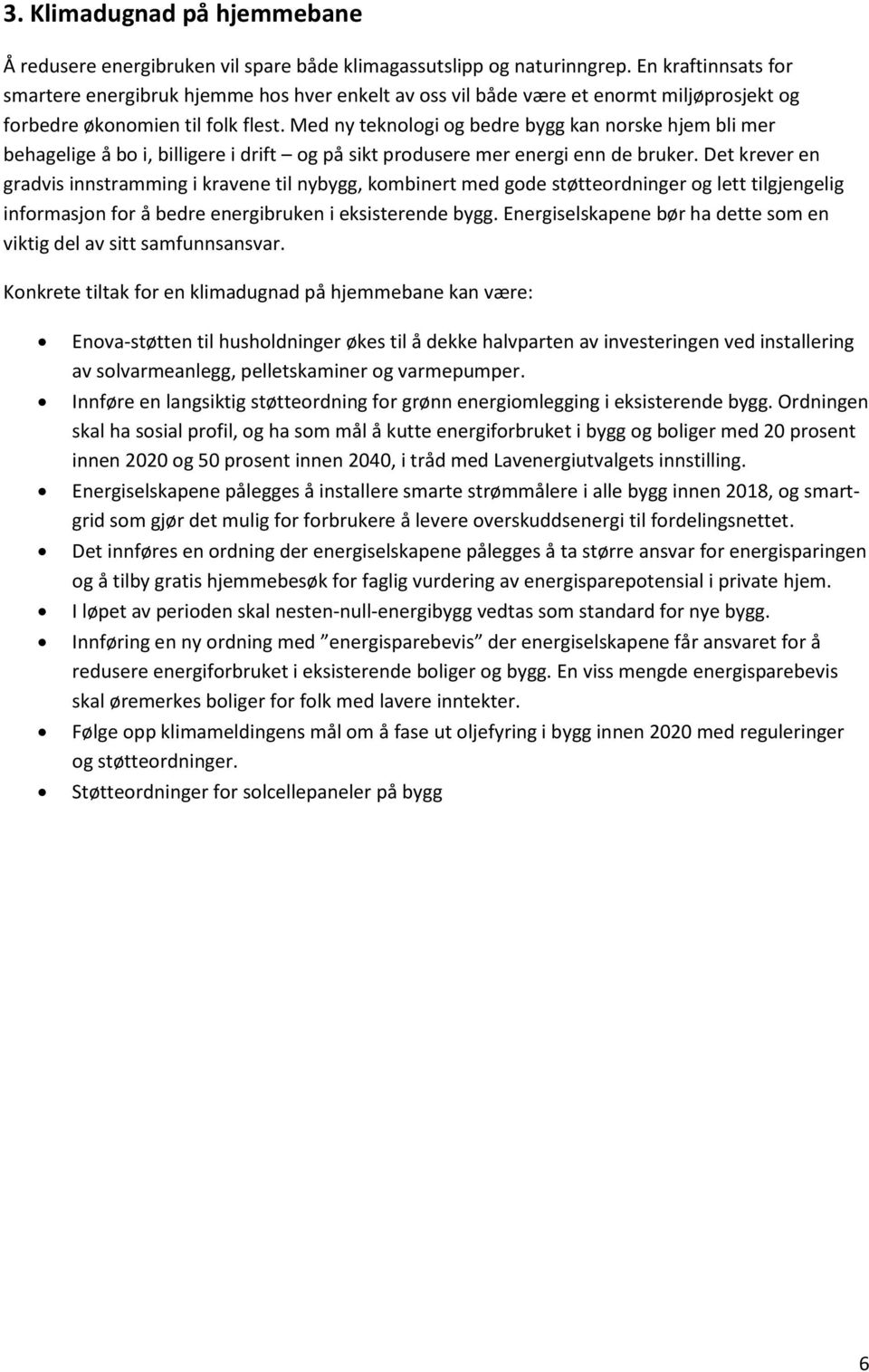 Med ny teknologi og bedre bygg kan norske hjem bli mer behagelige å bo i, billigere i drift og på sikt produsere mer energi enn de bruker.