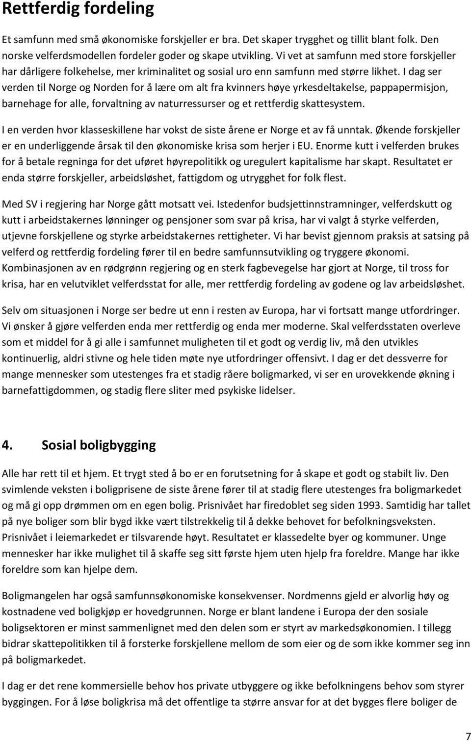 I dag ser verden til Norge og Norden for å lære om alt fra kvinners høye yrkesdeltakelse, pappapermisjon, barnehage for alle, forvaltning av naturressurser og et rettferdig skattesystem.