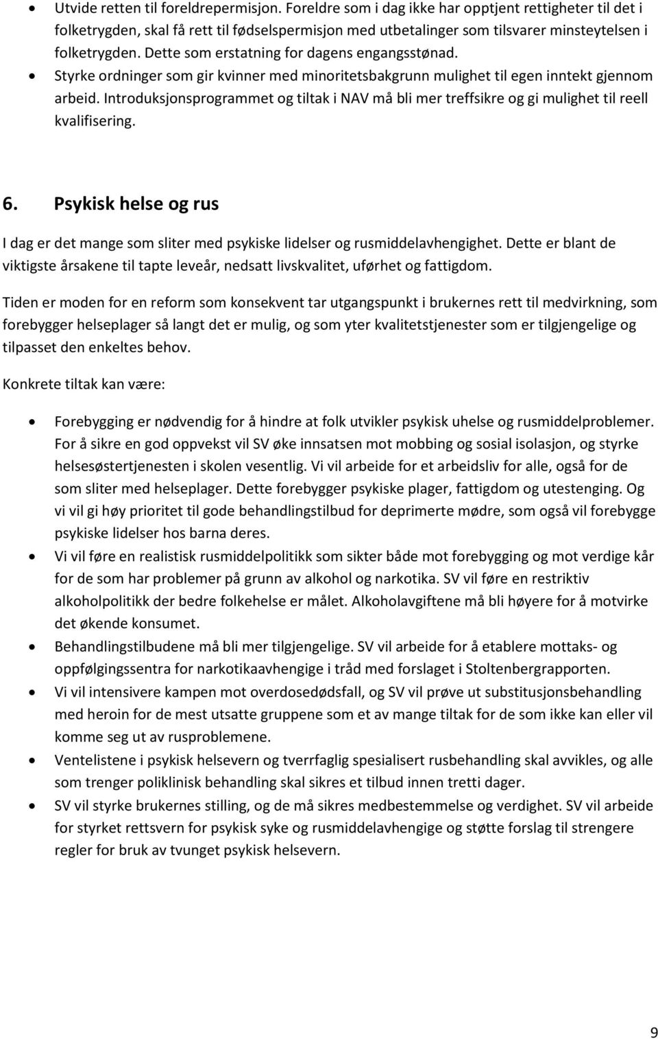 Dette som erstatning for dagens engangsstønad. Styrke ordninger som gir kvinner med minoritetsbakgrunn mulighet til egen inntekt gjennom arbeid.